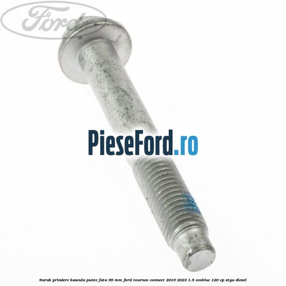 Surub prindere bascula punte fata 95 MM Ford Tourneo Connect 2019-2023 1.5 EcoBlue 120 cp ZTGA diesel