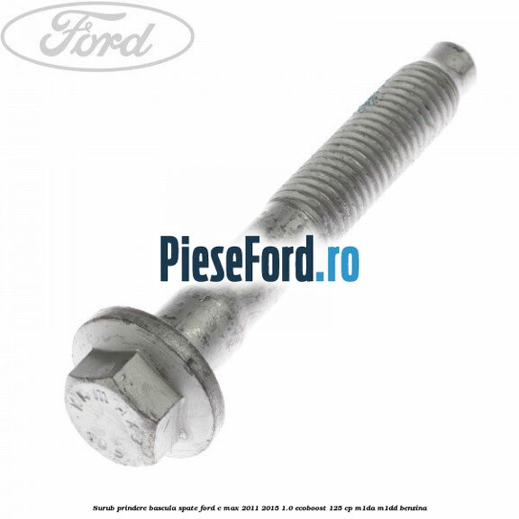 Surub prindere bascula spate Ford C-Max 2011-2015 1.0 EcoBoost 125 cp M1DA, M1DD benzina