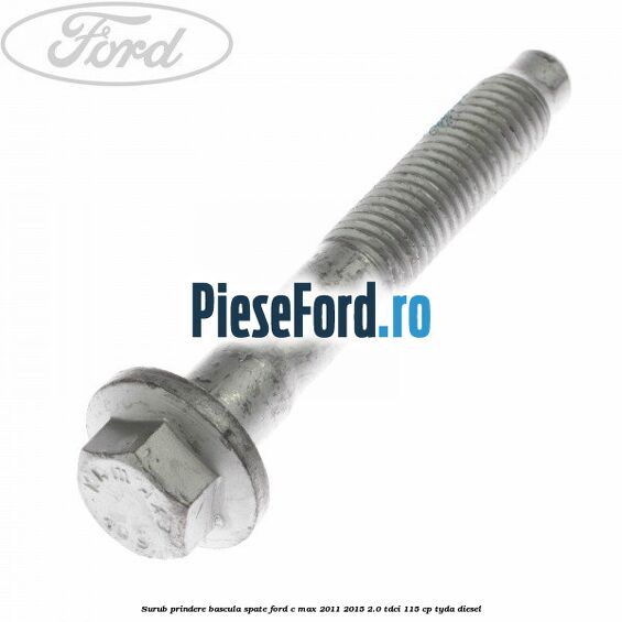 Surub prindere bascula spate Ford C-Max 2011-2015 2.0 TDCi 115 cp TYDA diesel