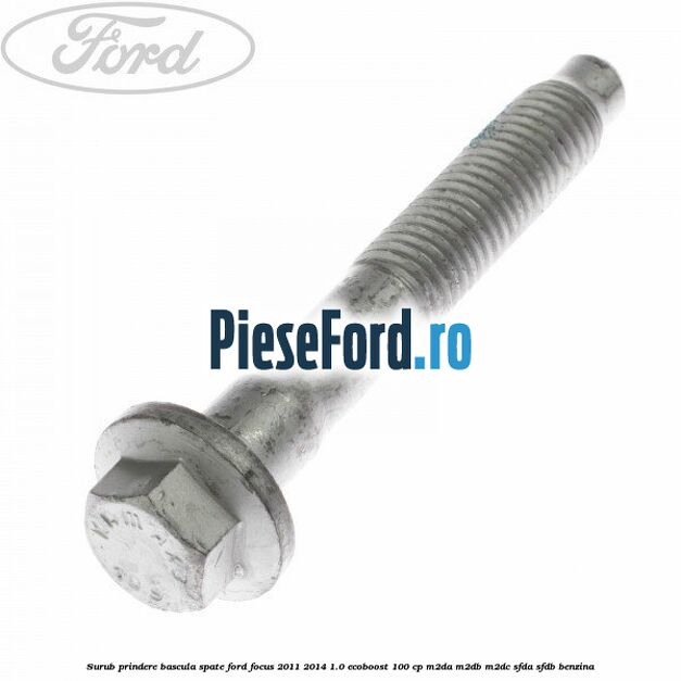 Surub prindere bascula spate Ford Focus 2011-2014 1.0 EcoBoost 100 cp M2DA, M2DB, M2DC, SFDA, SFDB benzina
