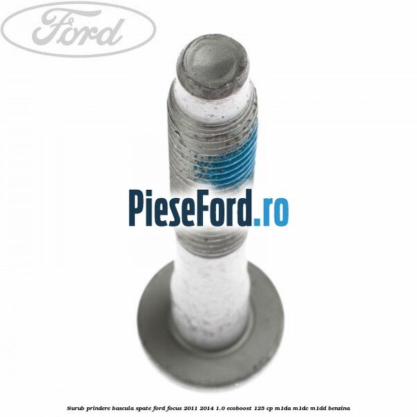 Surub prindere bascula spate Ford Focus 2011-2014 1.0 EcoBoost 125 cp M1DA, M1DC, M1DD benzina