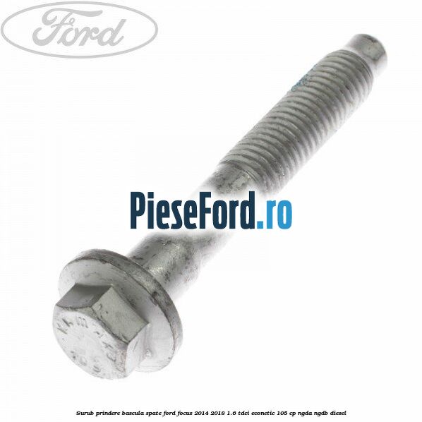 Surub prindere bascula spate Ford Focus 2014-2018 1.6 TDCi ECOnetic 105 cp NGDA, NGDB diesel