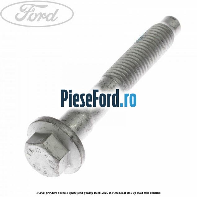 Surub prindere bascula spate Ford Galaxy 2015-2023 2.0 EcoBoost 240 cp R9CD, R9CI benzina