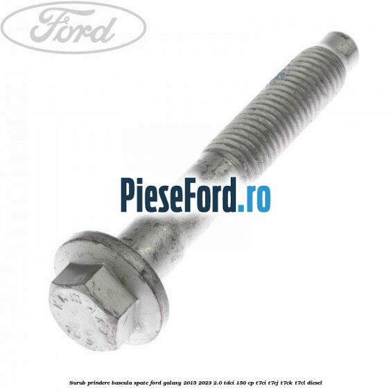 Surub prindere bascula spate Ford Galaxy 2015-2023 2.0 TDCi 150 cp T7CI, T7CJ, T7CK, T7CL diesel