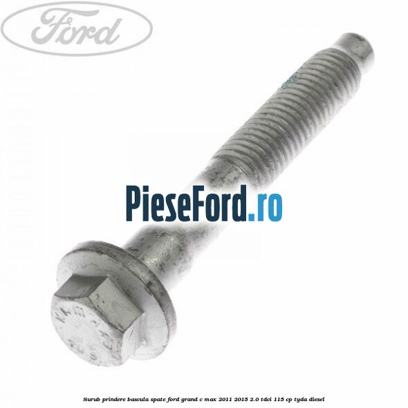 Surub prindere bascula spate Ford Grand C-Max 2011-2015 2.0 TDCi 115 cp TYDA diesel