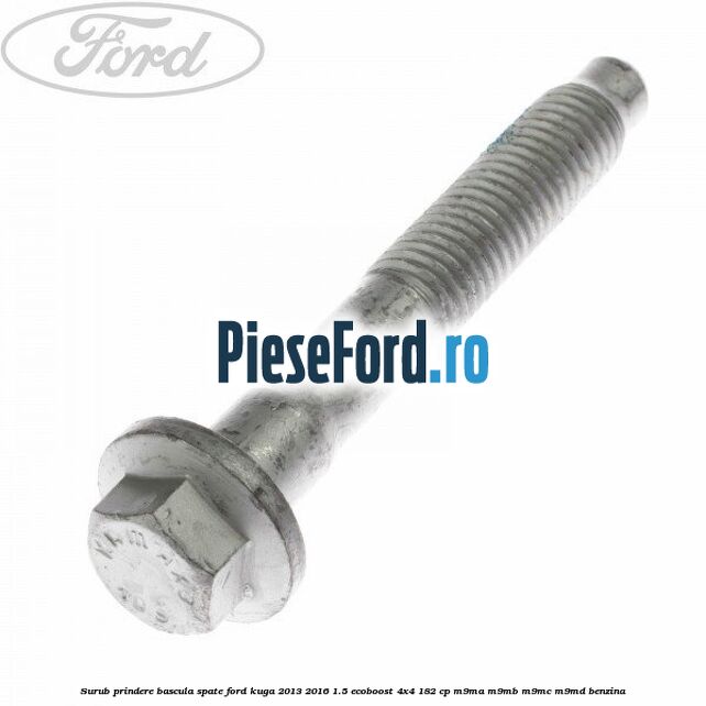 Surub prindere bascula spate Ford Kuga 2013-2016 1.5 EcoBoost 4x4 182 cp Surub prindere bascula spate Ford Kuga 2013-2016 1.5 EcoBoost 4x4 182 cp M9MA, M9MB, M9MC, M9MD benzina