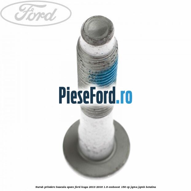 Surub prindere bascula spate Ford Kuga 2013-2016 1.6 EcoBoost 150 cp JQMA, JQMB benzina