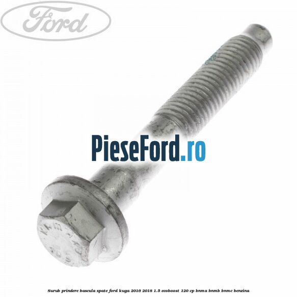 Surub prindere bascula spate Ford Kuga 2016-2018 1.5 EcoBoost 120 cp BNMA, BNMB, BNMC benzina