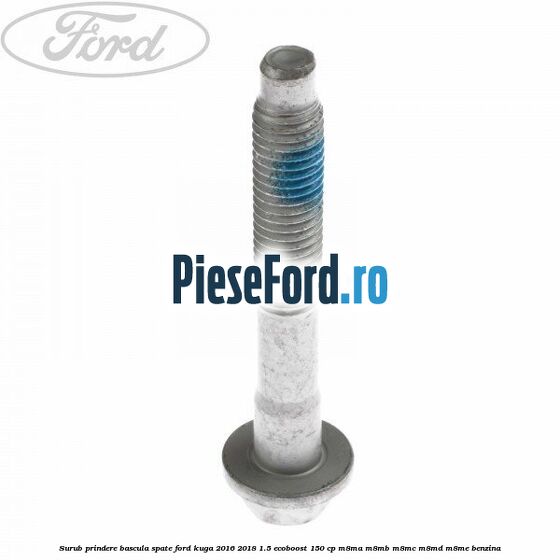 Surub prindere bascula spate Ford Kuga 2016-2018 1.5 EcoBoost 150 cp Surub prindere bascula spate Ford Kuga 2016-2018 1.5 EcoBoost 150 cp M8MA, M8MB, M8MC, M8MD, M8ME benzina