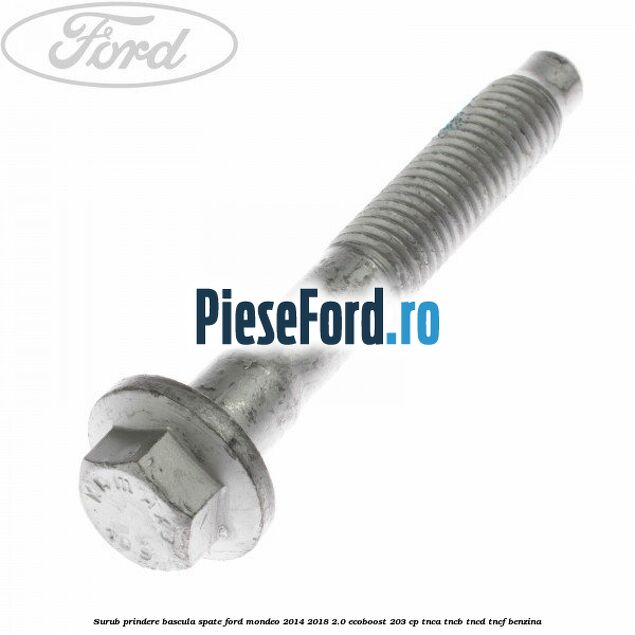 Surub prindere bascula spate Ford Mondeo 2014-2018 2.0 EcoBoost 203 cp TNCA, TNCB, TNCD, TNCF benzina