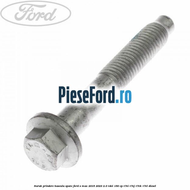 Surub prindere bascula spate Ford S-Max 2015-2023 2.0 TDCi 150 cp T7CI, T7CJ, T7CK, T7CL diesel