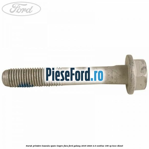 Surub prindere bascula spate inspre fata Ford Galaxy 2015-2023 2.0 EcoBlue 190 cp Surub prindere bascula spate inspre fata Ford Galaxy 2015-2023 2.0 EcoBlue 190 cp BCCC diesel