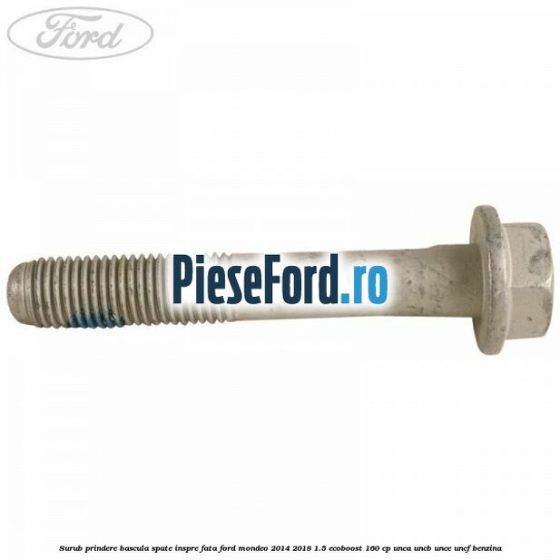 Surub prindere bascula spate inspre fata Ford Mondeo 2014-2018 1.5 EcoBoost 160 cp UNCA, UNCB, UNCE, UNCF benzina