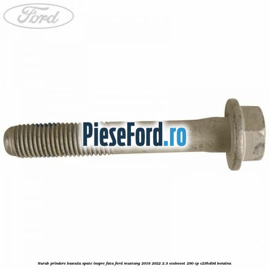 Surub prindere bascula spate inspre fata Ford Mustang 2018-2022 2.3 EcoBoost 290 cp C23HD0D benzina