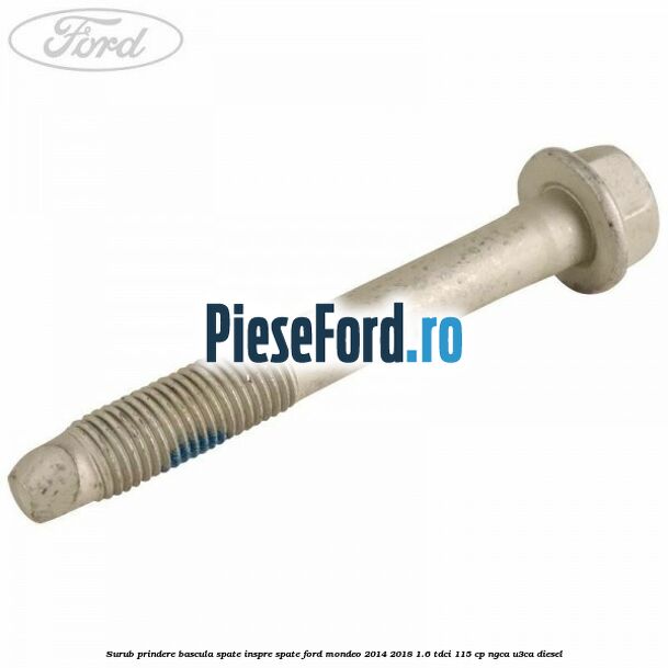 Surub prindere bascula spate inspre spate Ford Mondeo 2014-2018 1.6 TDCi 115 cp NGCA, U3CA diesel
