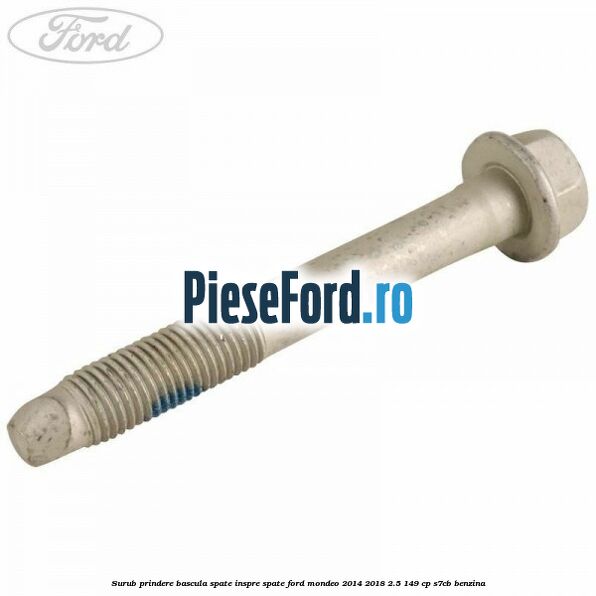 Surub prindere bascula spate inspre spate Ford Mondeo 2014-2018 2.5 149 cp S7CB benzina