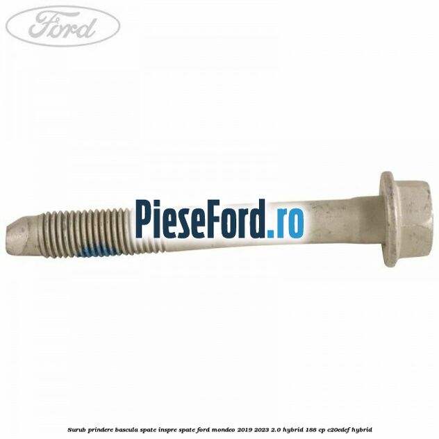 Surub prindere bascula spate inspre spate Ford Mondeo 2019-2023 2.0 Hybrid 188 cp C20EDEF hybrid