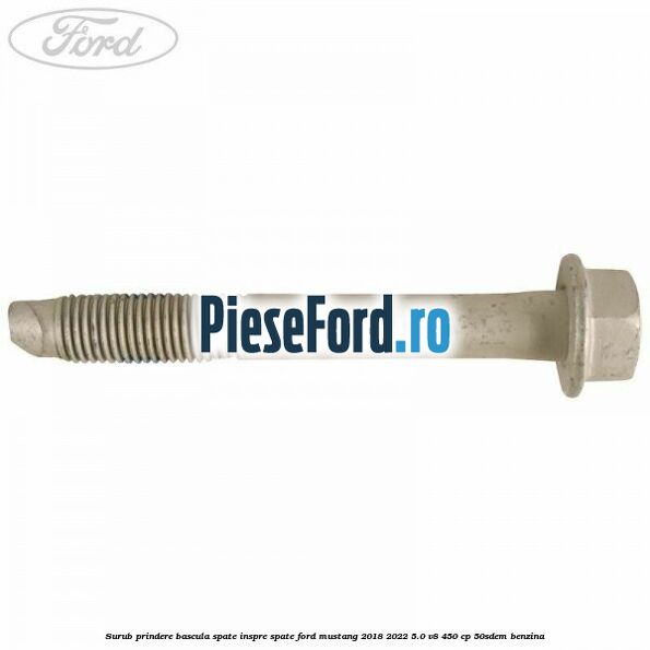 Surub prindere bascula spate inspre spate Ford Mustang 2018-2022 5.0 V8 450 cp 50SDEM benzina