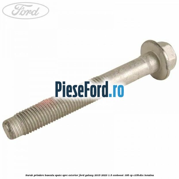 Surub prindere bascula spate spre exterior Ford Galaxy 2015-2023 1.5 EcoBoost 165 cp C15HDTX benzina