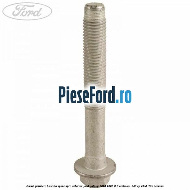 Surub prindere bascula spate spre exterior Ford Galaxy 2015-2023 2.0 EcoBoost 240 cp R9CD, R9CI benzina