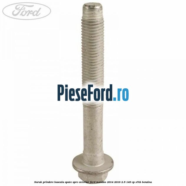 Surub prindere bascula spate spre exterior Ford Mondeo 2014-2018 2.5 149 cp S7CB benzina