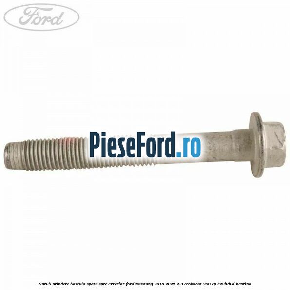 Surub prindere bascula spate spre exterior Ford Mustang 2018-2022 2.3 EcoBoost 290 cp C23HD0D benzina