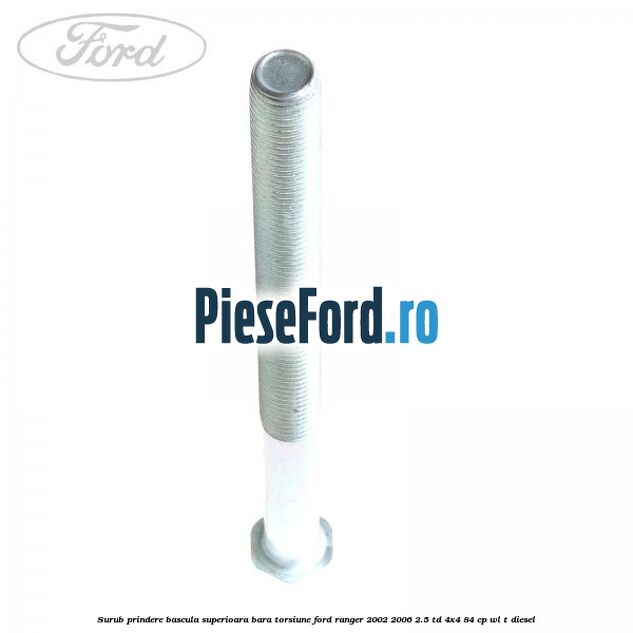 Surub prindere bascula superioara bara torsiune Ford Ranger 2002-2006 2.5 TD 4x4 84 cp WL-T diesel
