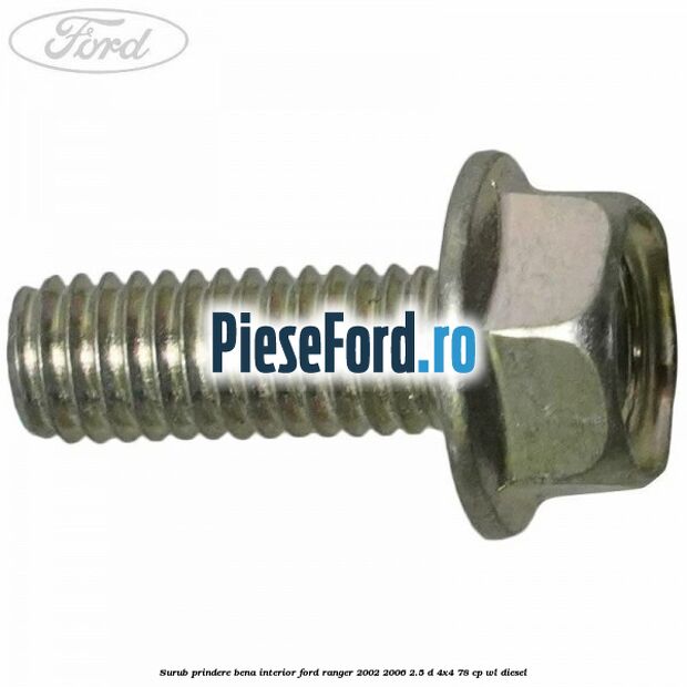 Surub prindere bena interior Ford Ranger 2002-2006 2.5 D 4x4 78 cp WL diesel