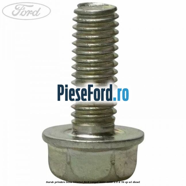 Surub prindere bena interior Ford Ranger 2002-2006 2.5 D 78 cp WL diesel