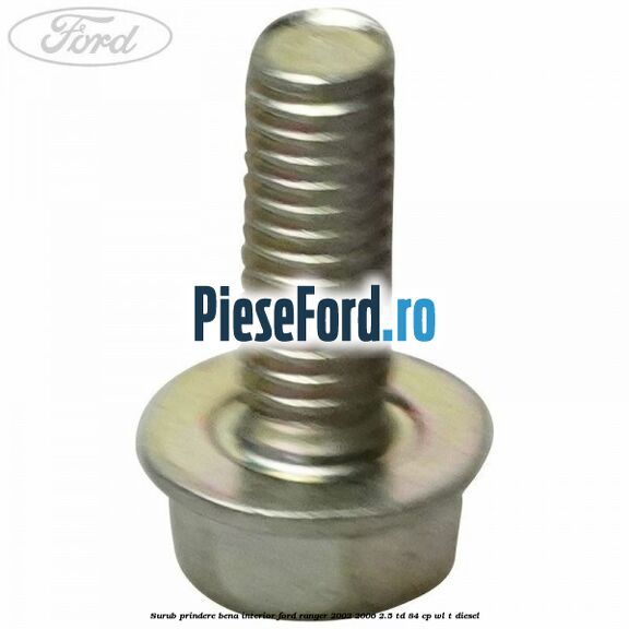 Surub prindere bena interior Ford Ranger 2002-2006 2.5 TD 84 cp WL-T diesel
