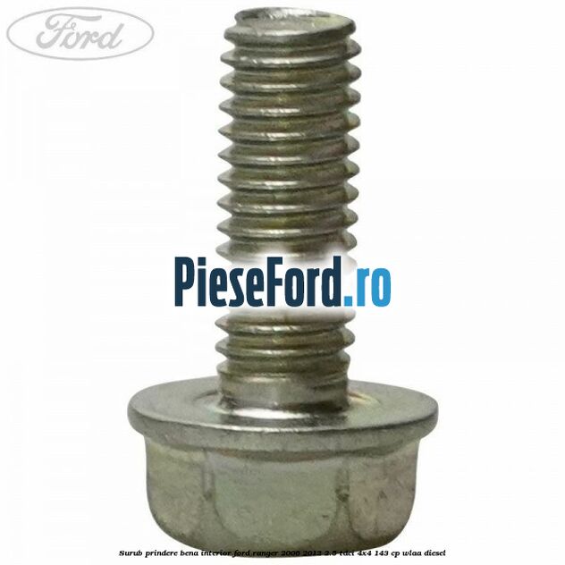 Surub prindere bena interior Ford Ranger 2006-2012 2.5 TDCi 4x4 143 cp WLAA diesel