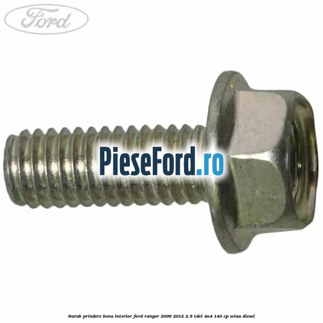 Surub prindere bena interior Ford Ranger 2006-2012 2.5 TDCi 4x4 143 cp WLAA diesel