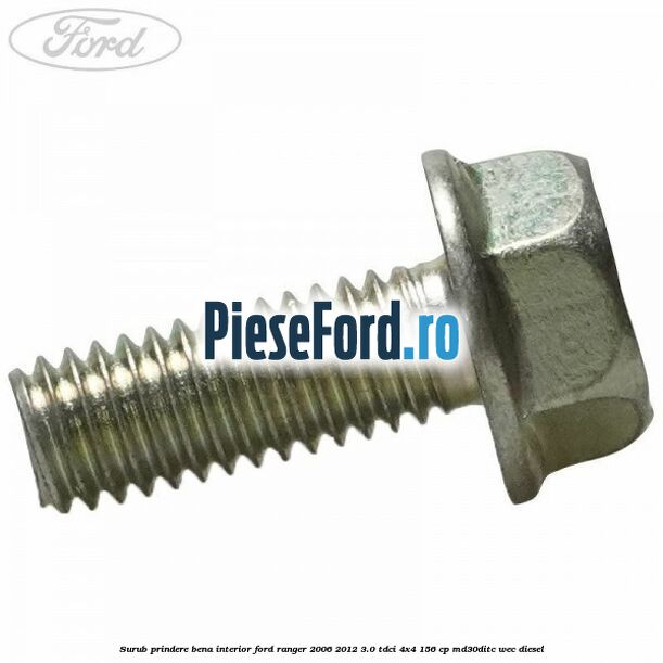 Surub prindere bena interior Ford Ranger 2006-2012 3.0 TDCi 4x4 156 cp MD30DITC, WEC diesel