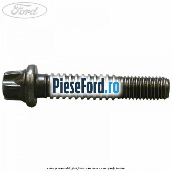 Surub prindere biela Ford Fiesta 2002-2005 1.3 60 cp BAJA benzina