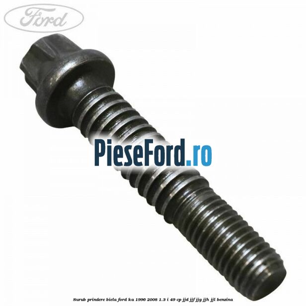 Surub prindere biela Ford Ka 1996-2008 1.3 i 49 cp JJD, JJF, JJG, JJH, JJL benzina
