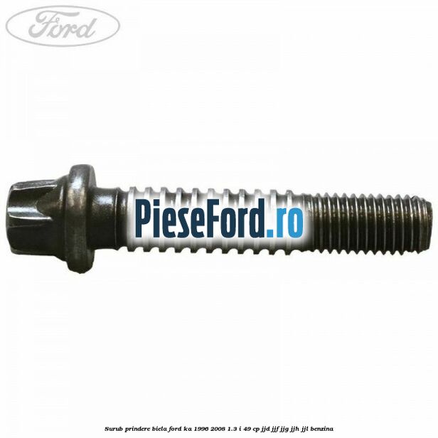 Surub prindere biela Ford Ka 1996-2008 1.3 i 49 cp JJD, JJF, JJG, JJH, JJL benzina