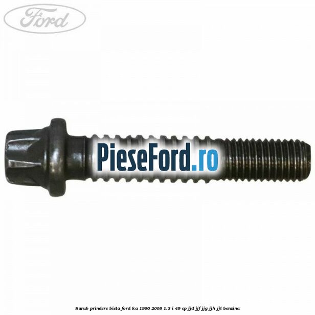 Surub prindere biela Ford Ka 1996-2008 1.3 i 49 cp JJD, JJF, JJG, JJH, JJL benzina