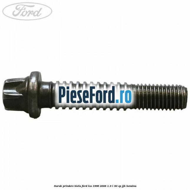 Surub prindere biela Ford Ka 1996-2008 1.3 i 50 cp JJB benzina