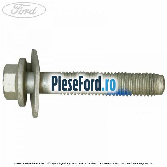 Surub prindere bieleta antiruliu spate superior Ford Mondeo 2014-2018 1.5 EcoBoost 160 cp UNCA, UNCB, UNCE, UNCF benzina
