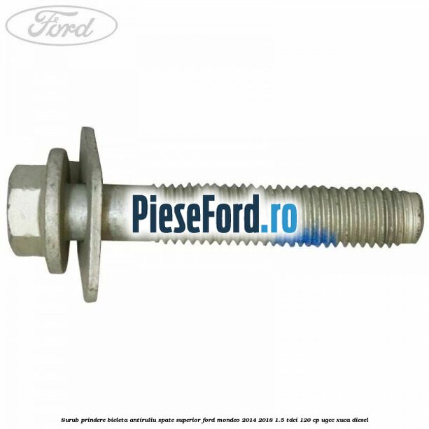 Surub prindere bieleta antiruliu spate superior Ford Mondeo 2014-2018 1.5 TDCi 120 cp UGCC, XUCA diesel