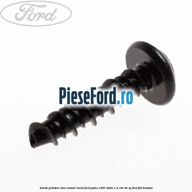 Surub prindere bloc ceasuri bord Ford Puma 1997-2003 1.4 16V 90 cp Surub prindere bloc ceasuri bord Ford Puma 1997-2003 1.4 16V 90 cp FHD, FHF benzina