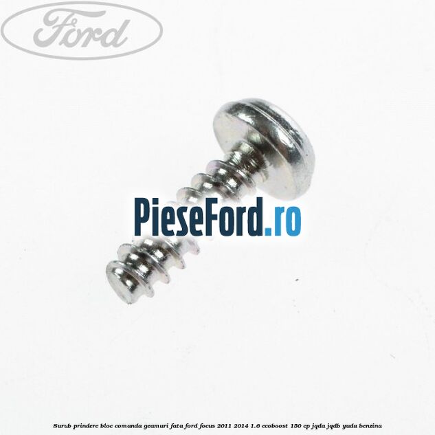 Surub prindere bloc comanda geamuri fata Ford Focus 2011-2014 1.6 EcoBoost 150 cp Surub prindere bloc comanda geamuri fata Ford Focus 2011-2014 1.6 EcoBoost 150 cp JQDA, JQDB, YUDA benzina