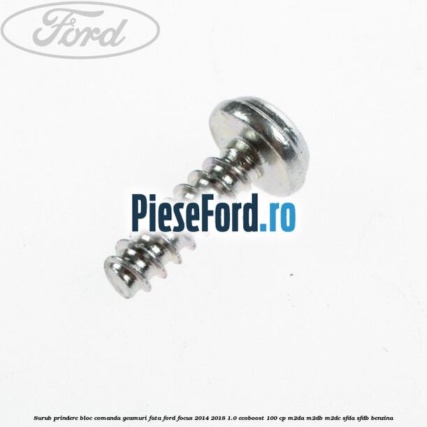 Surub prindere bloc comanda geamuri fata Ford Focus 2014-2018 1.0 EcoBoost 100 cp Surub prindere bloc comanda geamuri fata Ford Focus 2014-2018 1.0 EcoBoost 100 cp M2DA, M2DB, M2DC, SFDA, SFDB benzina