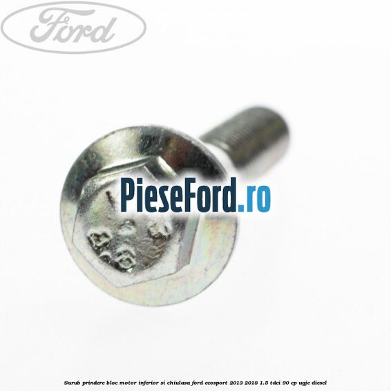 Surub prindere bloc motor inferior si chiulasa Ford EcoSport 2013-2018 1.5 TDCi 90 cp UGJE diesel