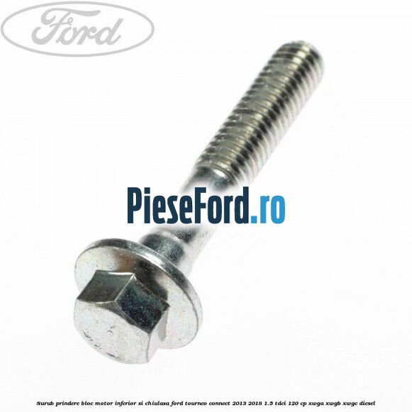 Surub prindere bloc motor inferior si chiulasa Ford Tourneo Connect 2013-2018 1.5 TDCi 120 cp XWGA, XWGB, XWGC diesel