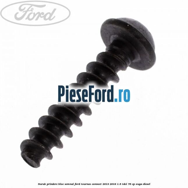 Surub prindere bloc semnal Ford Tourneo Connect 2013-2018 1.5 TDCi 75 cp Surub prindere bloc semnal Ford Tourneo Connect 2013-2018 1.5 TDCi 75 cp XUGA diesel
