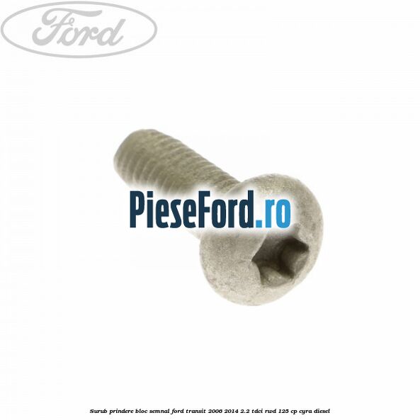 Surub prindere bloc semnal Ford Transit 2006-2014 2.2 TDCi RWD 125 cp CYRA diesel
