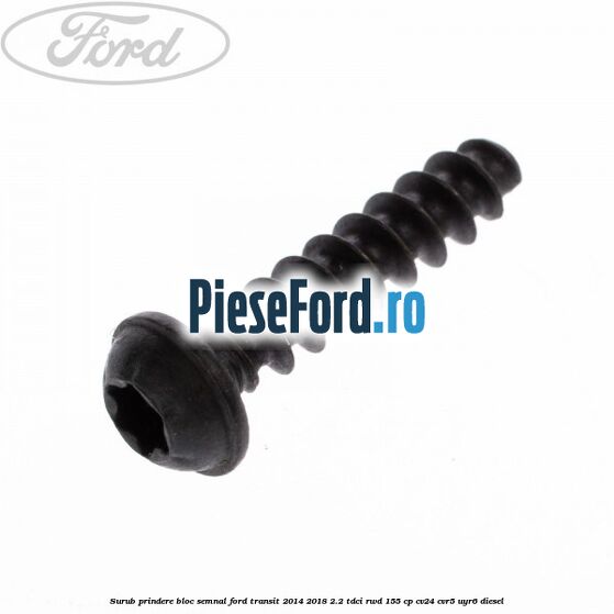 Surub prindere bloc semnal Ford Transit 2014-2018 2.2 TDCi RWD 155 cp CV24, CVR5, UYR6 diesel