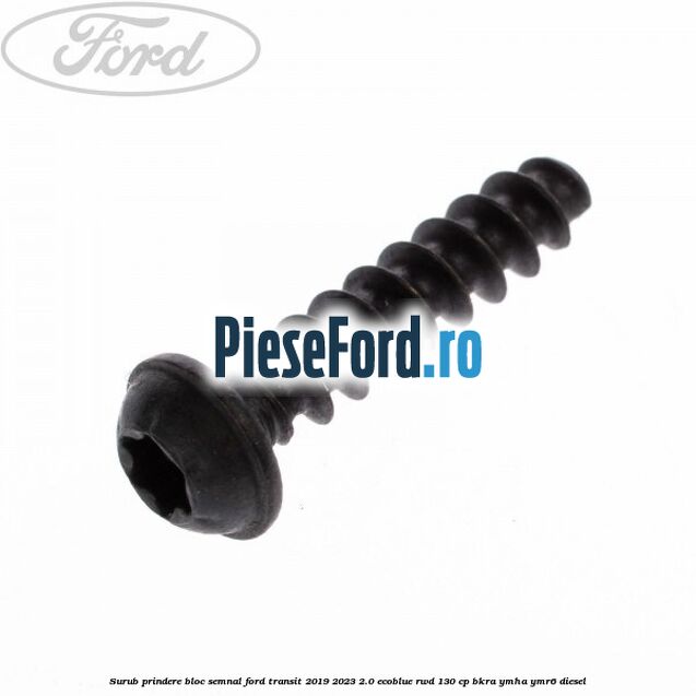 Surub prindere bloc semnal Ford Transit 2019-2023 2.0 EcoBlue RWD 130 cp BKRA, YMHA, YMR6 diesel