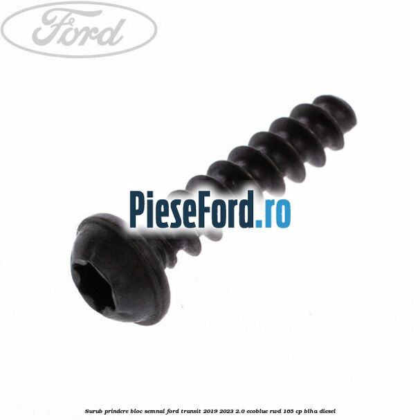 Surub prindere bloc semnal Ford Transit 2019-2023 2.0 EcoBlue RWD 165 cp BLHA diesel